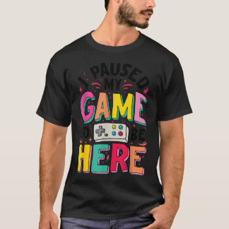 Gamer Girl I Paused My Game To Be Here Funny T-Shirt