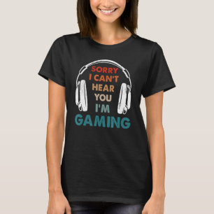 Gamer Headset Sorry I Can't Hear You I'm Gaming T-Shirt