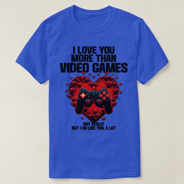 Gamer I Love You More Than Video Games T-Shirt (Design Front)