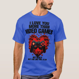 Gamer I Love You More Than Video Games T-Shirt