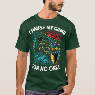 Gamer I Pause My Game For No One T-Shirt