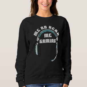 Gamer Me No Hear Headset Can't Hear You I'm Gaming Sweatshirt