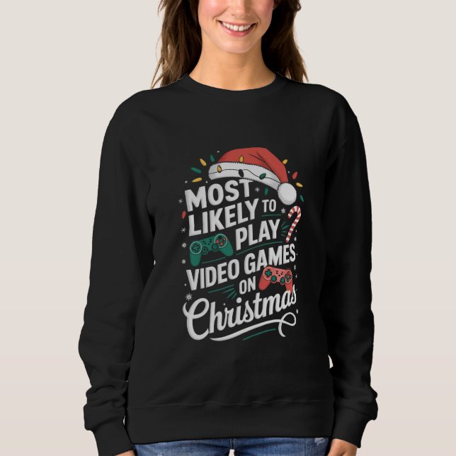 Gamer Most Likely To Play Video Games On Christmas Sweatshirt (Front)