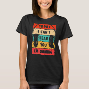 Gamer Sorry I Can't Hear You I'm Gaming T-Shirt