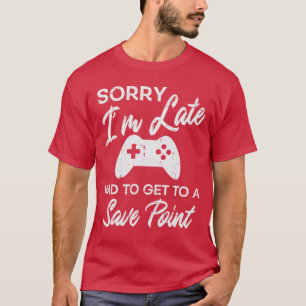 Gamer Sorry Im Late Save Point Funny Men Boys eens T-Shirt