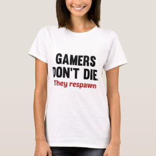 Gamers Don’t Die. They Respawn. T-Shirt