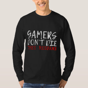 Gamers Don't Die  They Respawn    T-Shirt