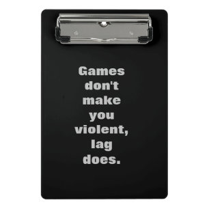 Games don't make you violent, lag does  mini clipboard