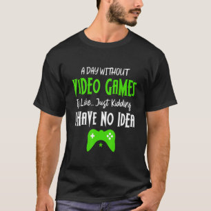 Gaming   A DAY WITHOUT VIDEO GAMES IS LIKE T-Shirt