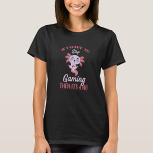 Gaming Axolotl If I Have To Video Gaming Console G T-Shirt
