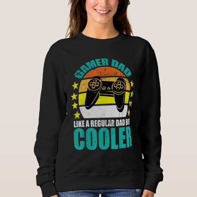 Gaming Dad Just Like A Normal Dad Except Much Cool Sweatshirt (Front)