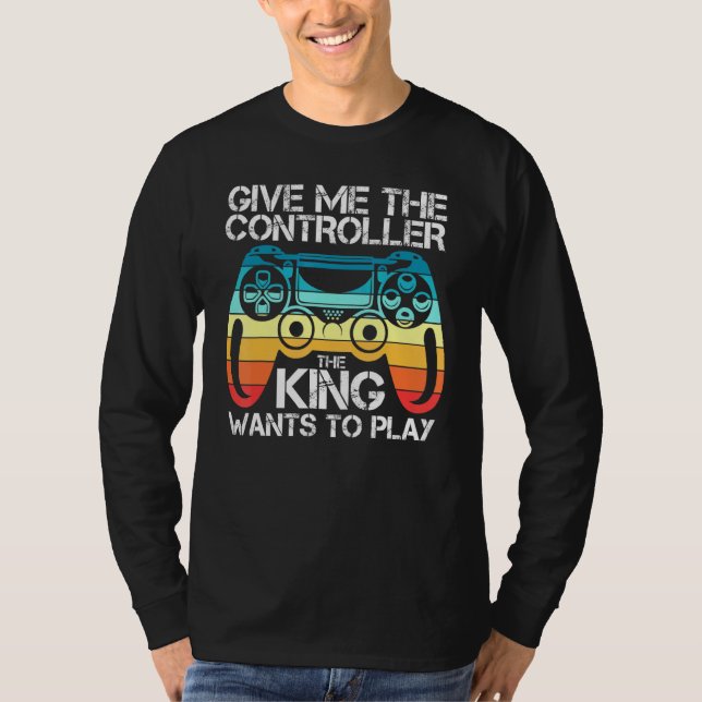 Gaming Gamer Give Me The Controller Ki Ng Wants To T-Shirt (Front)
