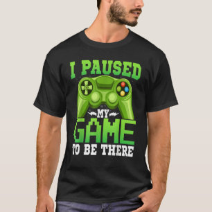 Gaming  Gamer I Paused My Game to Be There  Gaming T-Shirt