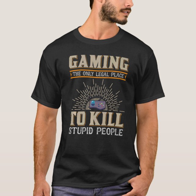 GAMING  GAMING THE ONLY LEGAL PLACE TO KILL T-Shirt (Front)
