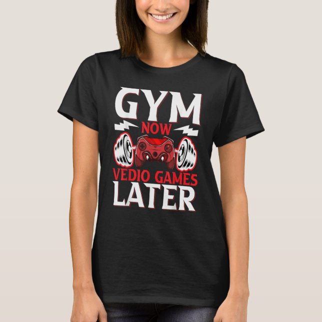 Gaming  Gymnast  Gym Now Video Gaming Later Gaming T-Shirt (Front)