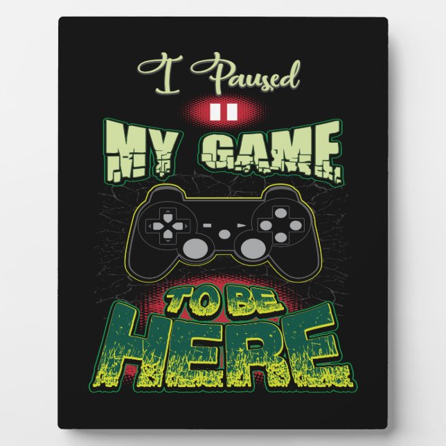 Gaming Humour - I Paused My Game To Be Here - Funn Plaque (Front)