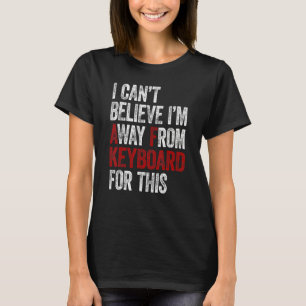 Gaming I Can´t Believe I´m Afk For This Keyboard T-Shirt