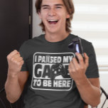Gaming I Paused my Game Gamer  T-Shirt<br><div class="desc">This design may be personalised in the area provided by changing the photo and/or text. Or it can be customised by clicking Personalise this Template and then choosing the click to customise further option and delete or change the colour of the background, add text, change the text colour or style,...</div>