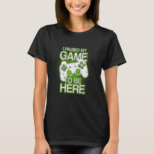 Gaming I Paused My Game To Be Here Funny Gamer T-Shirt
