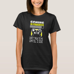 Gaming In Progress Don't Talk To Me Until I Die! G T-Shirt