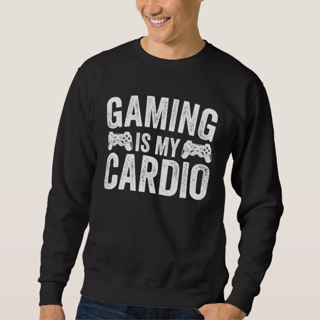 Gaming Is My Cardio  Gamer Sweatshirt (Front)