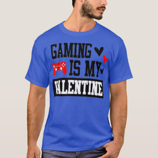 GAMING IS MY VALENTINE VALENTINES DAY LOVE OF GAME T-Shirt