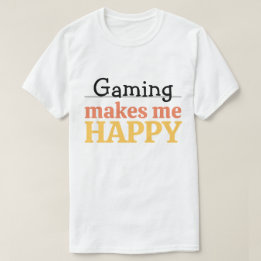 Gaming Makes Me Happy Quote Vibrant Modern Gamer T-Shirt