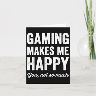 Gaming Makes Me Happy You Not So Much Funny Gamer Card