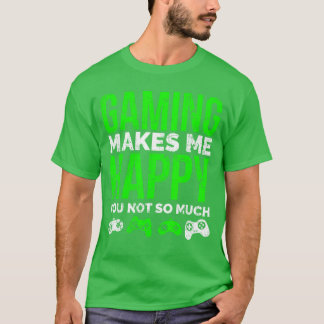 Gaming Makes Me Happy You Not So Much Funny Video T-Shirt