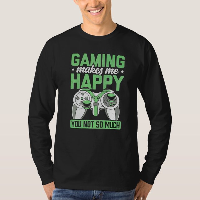 Gaming Makes Me Happy You Not So Much Video Game P T-Shirt (Front)