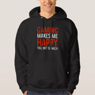 Gaming Makes Me Happy You Not So Much  Video Gamer Hoodie