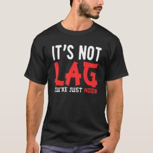 Gaming Video Games It's Not Lag You're Just Noob T-Shirt