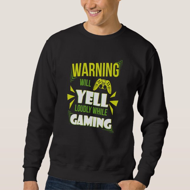 Gaming Warning Will Yell Loudly At Video Games For Sweatshirt (Front)