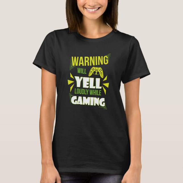 Gaming Warning Will Yell Loudly At Video Games For T-Shirt (Front)