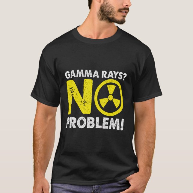 Gamma Rays No Problem Nuclear Engineer T-Shirt (Front)