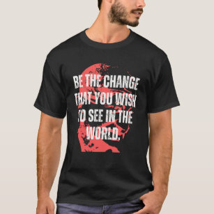Gandhi Quote Be The Change Mahatma Gandhi Quotes I T-Shirt