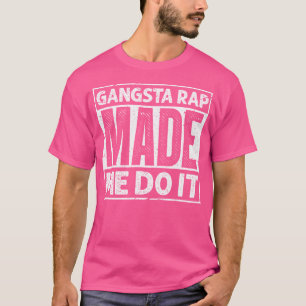 Gangsta Rap Made Me Do It For An Old School Hip Ho T-Shirt