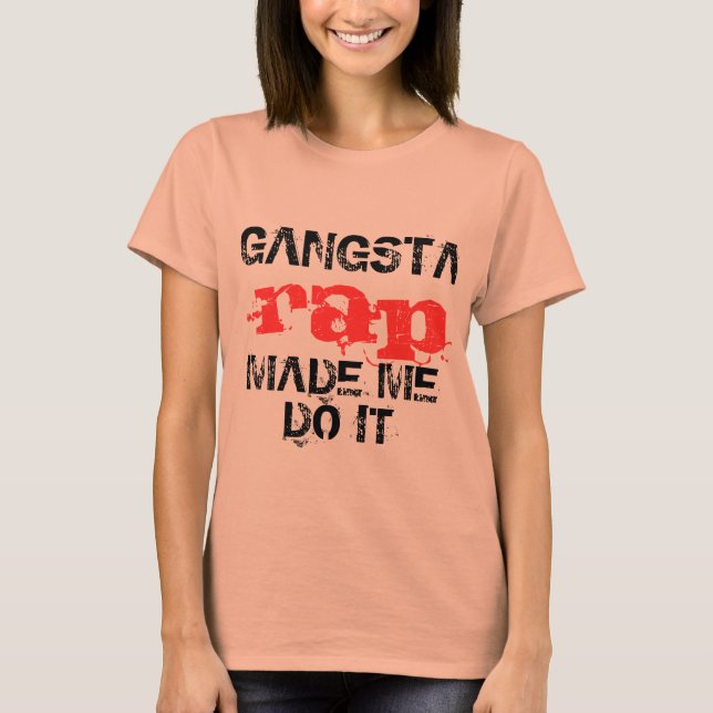 Gangsta rap made me do it, funny t-shirt design (Front)
