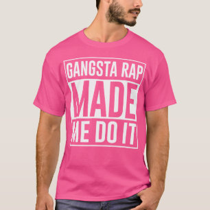 Gangsta Rap Made Me Do It Hip Hop Rapper Rap Music T-Shirt