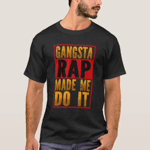 Gangsta Rap Made Me Do It Hip Hop Trap Music T-Shirt