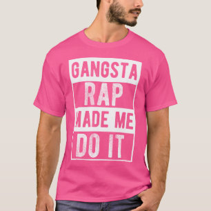 Gangsta Rap Made Me Do It Music Gangsta Rap T-Shirt