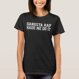 GANGSTA RAP MADE ME DO IT T-Shirt