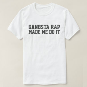 GANGSTA RAP MADE ME DO IT T-Shirt