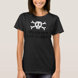Gangster Dog Owner Skull And Cross Bone Word Desig T-Shirt