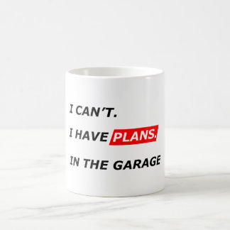 Garage Comes First - I Can’t, I Have Garage Plans Coffee Mug