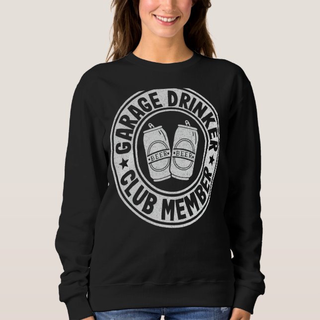 Garage Drinker Club Member Day Beer Drinking Fathe Sweatshirt (Front)