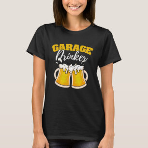 Garage Drinker Drinking Humour Driveway Drunkard T-Shirt