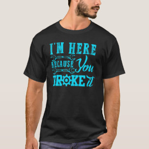 Garage Im Here Because You Broke It Auto Mechanic T-Shirt