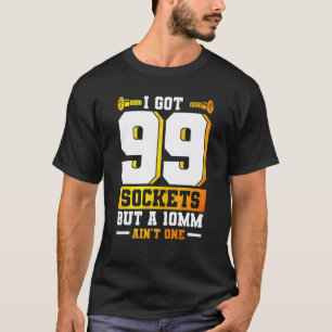 Garage Mechanic I Got 99 Sockets But A 10mm Ain't T-Shirt