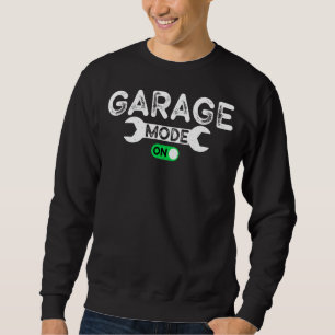 Garage Mode On Machinist Auto Mechanic Repairman Sweatshirt
